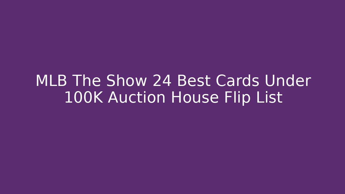 MLB The Show 24 Best Cards Under 100K Auction House Flip List