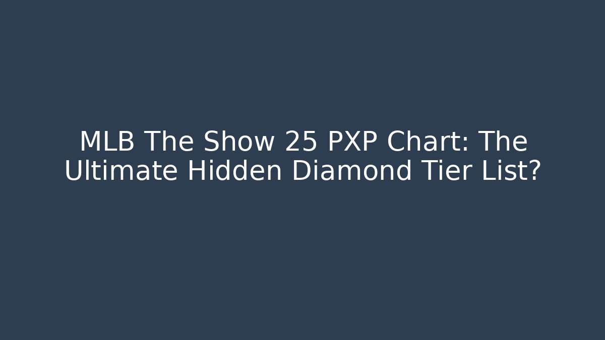 MLB The Show 25 PXP Chart: The Ultimate Hidden Diamond Tier List?