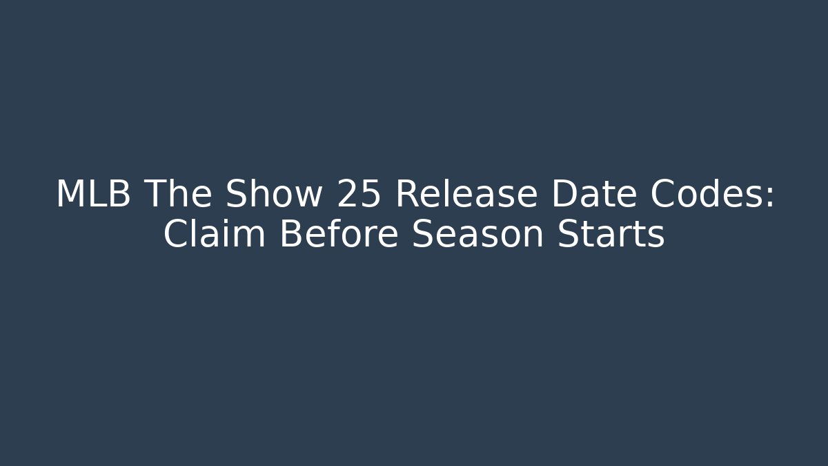 MLB The Show 25 Release Date Codes: Claim Before Season Starts - Create More Assets