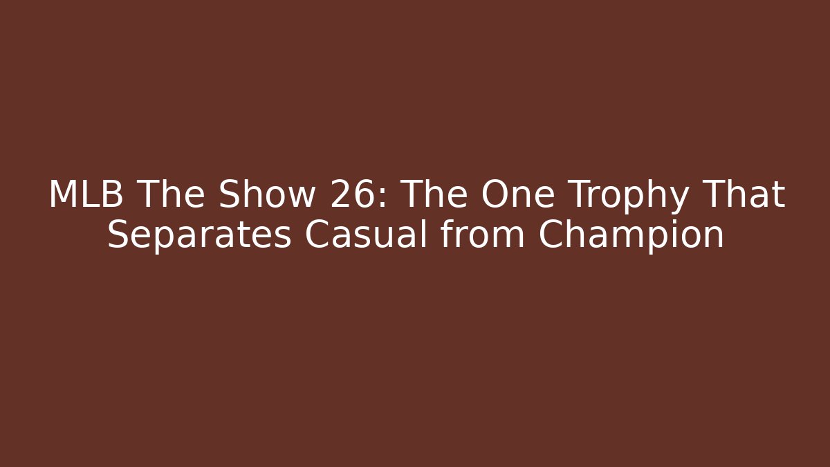 MLB The Show 26: The One Trophy That Separates Casual from Champion