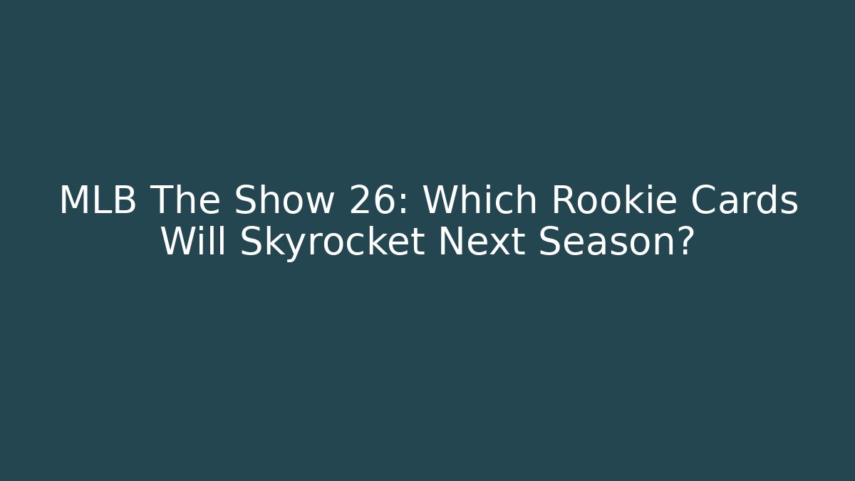 MLB The Show 26: Which Rookie Cards Will Skyrocket Next Season?