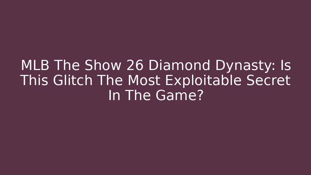 MLB The Show 26 Diamond Dynasty: Is This Glitch The Most Exploitable Secret In The Game?