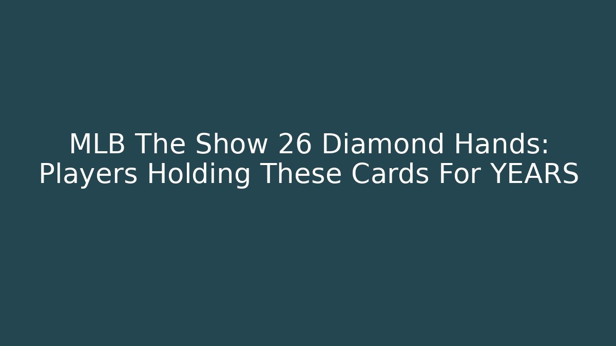 MLB The Show 26 Diamond Hands: Players Holding These Cards For YEARS