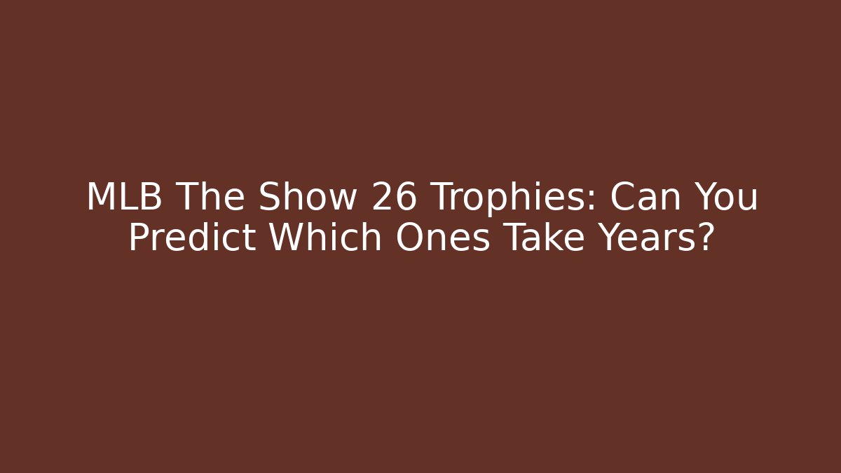 MLB The Show 26 Trophies: Can You Predict Which Ones Take Years?