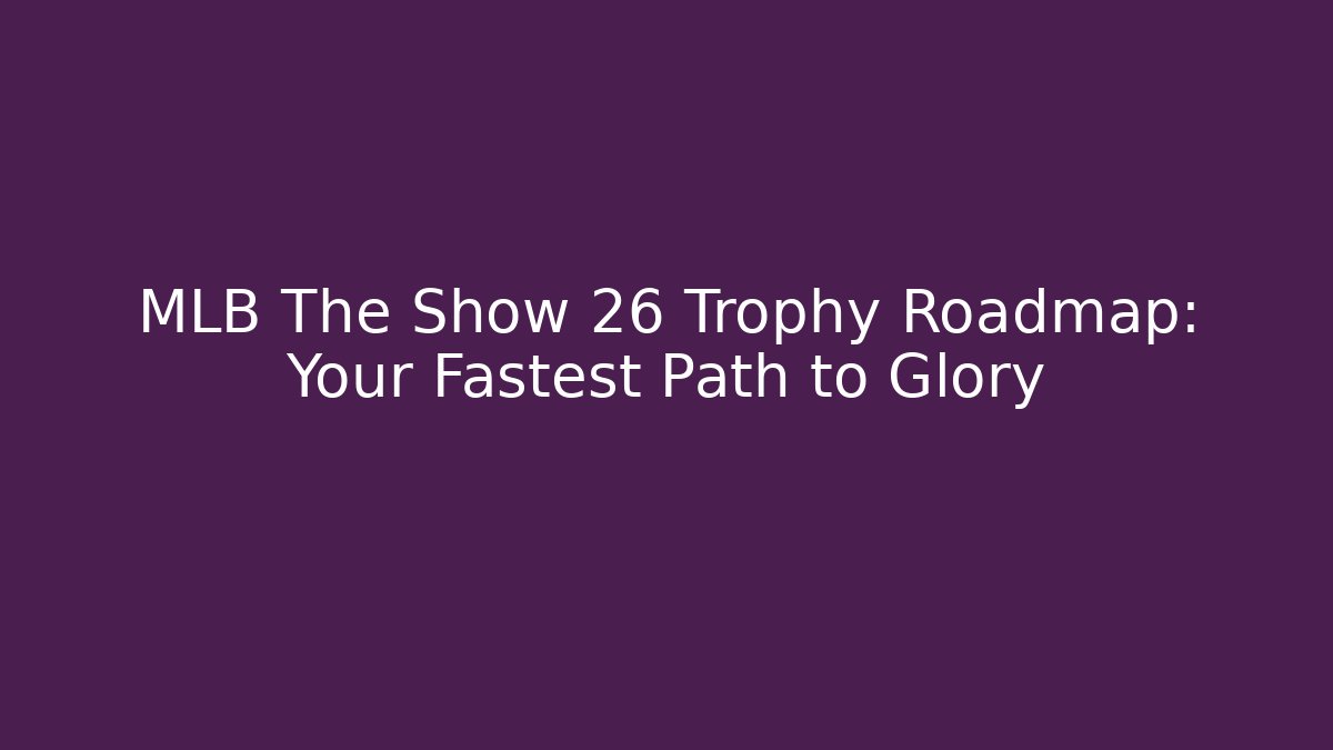 MLB The Show 26 Trophy Roadmap: Your Fastest Path to Glory - Create More Assets