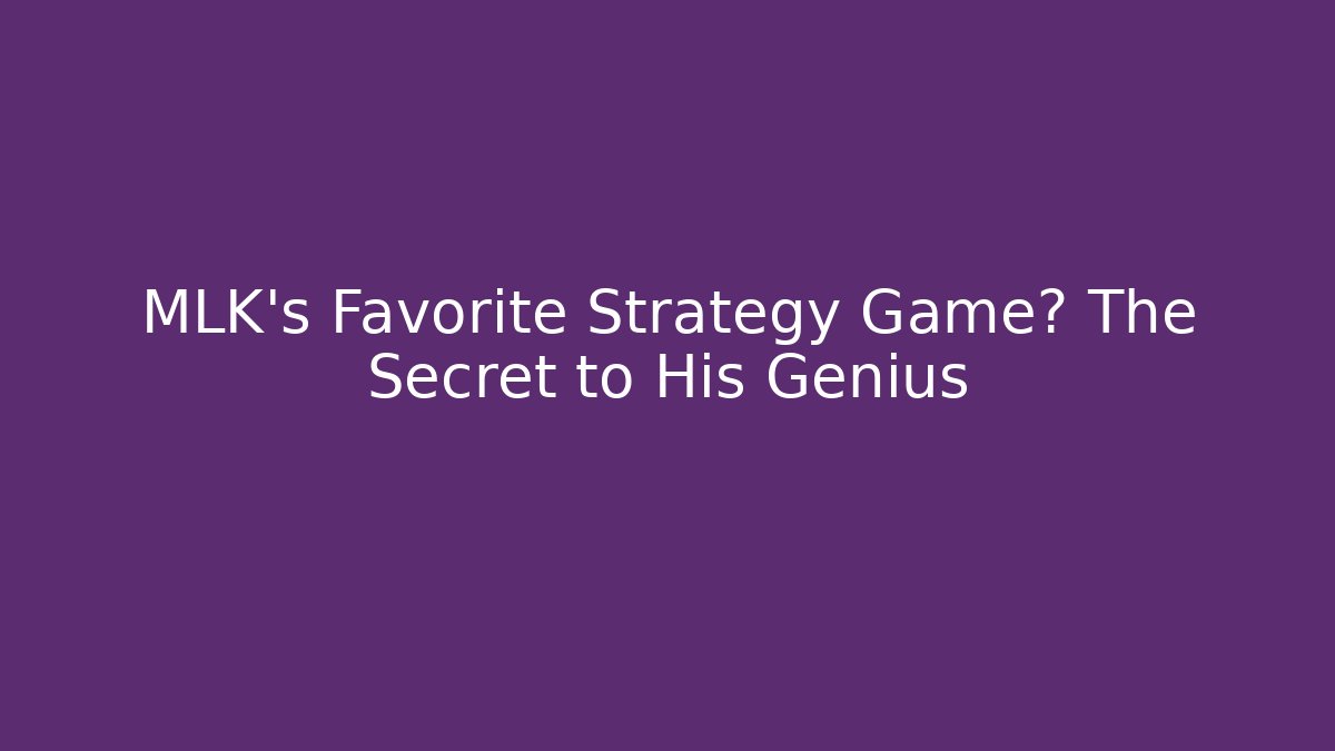 MLK's Favorite Strategy Game? The Secret to His Genius