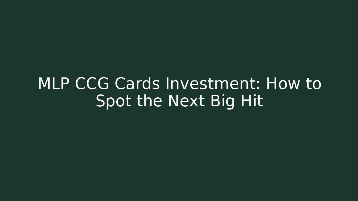 MLP CCG Cards Investment: How to Spot the Next Big Hit