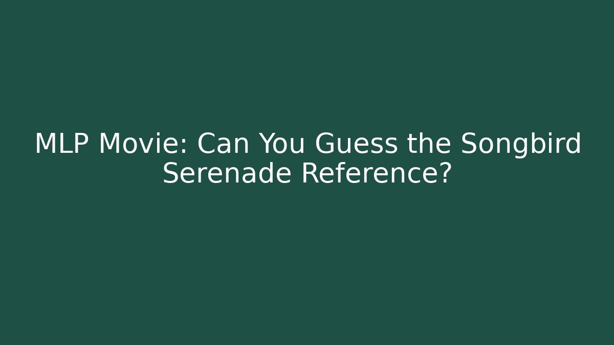 MLP Movie: Can You Guess the Songbird Serenade Reference?