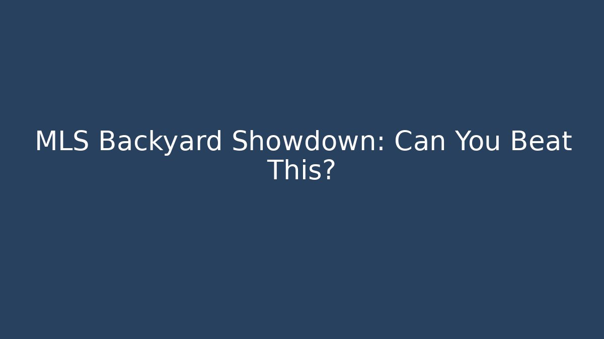 MLS Backyard Showdown: Can You Beat This?