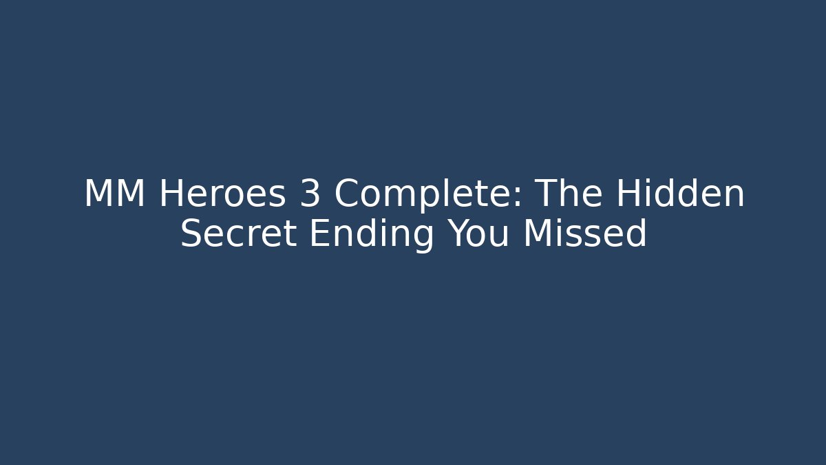 MM Heroes 3 Complete: The Hidden Secret Ending You Missed