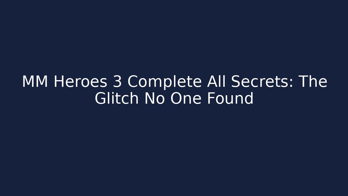 MM Heroes 3 Complete All Secrets: The Glitch No One Found