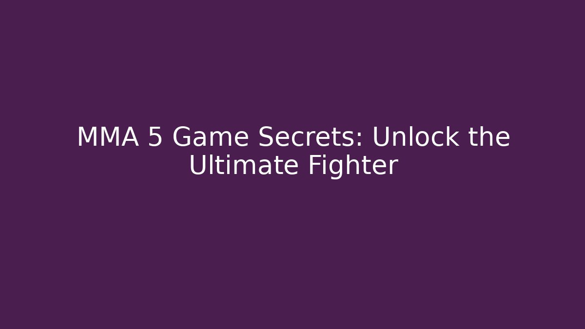 MMA 5 Game Secrets: Unlock the Ultimate Fighter - Create More Assets