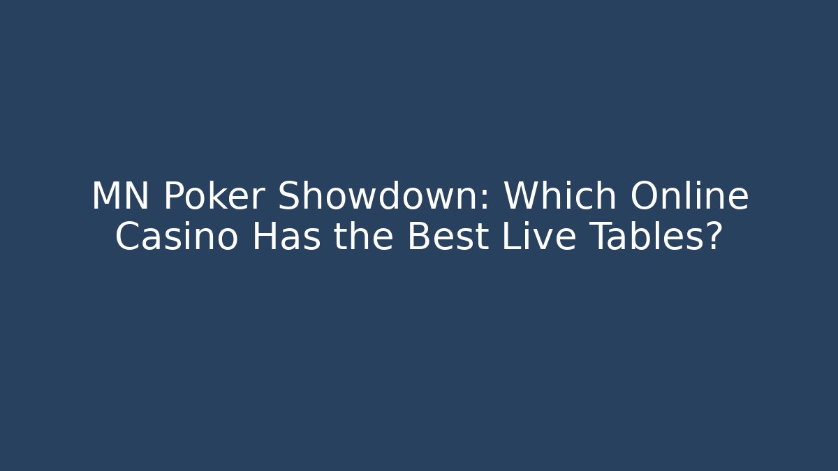 MN Poker Showdown: Which Online Casino Has the Best Live Tables?