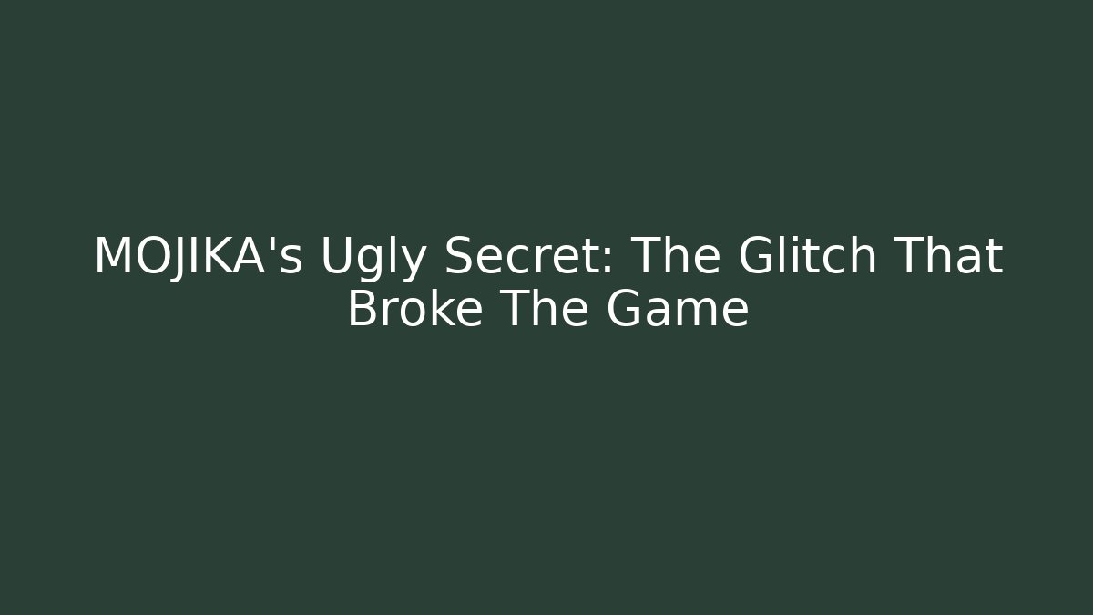 MOJIKA's Ugly Secret: The Glitch That Broke The Game