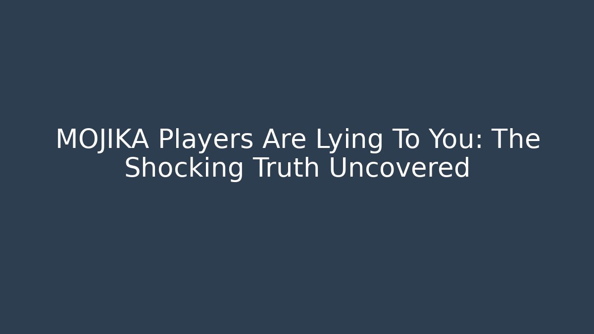MOJIKA Players Are Lying To You: The Shocking Truth Uncovered