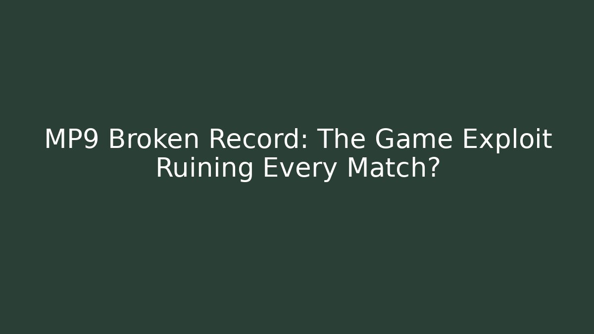 MP9 Broken Record: The Game Exploit Ruining Every Match? - Create More Assets