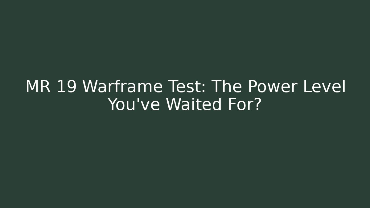 MR 19 Warframe Test: The Power Level You’ve Waited For?