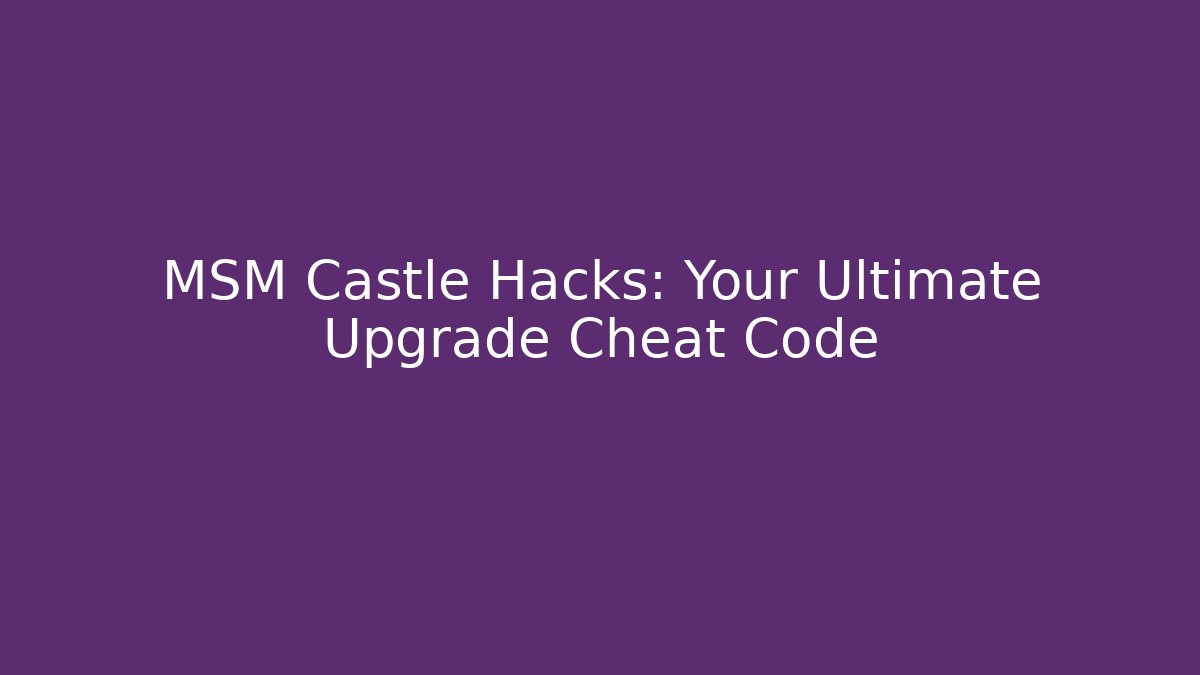MSM Castle Hacks: Your Ultimate Upgrade Cheat Code - Create More Assets