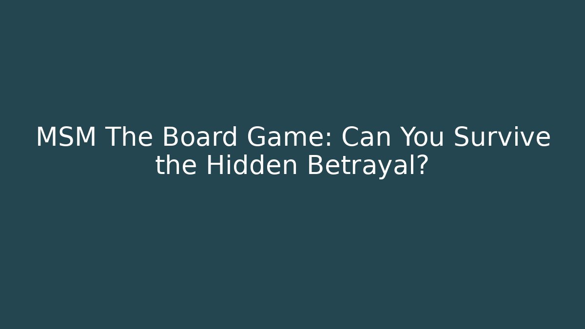 MSM The Board Game: Can You Survive the Hidden Betrayal?