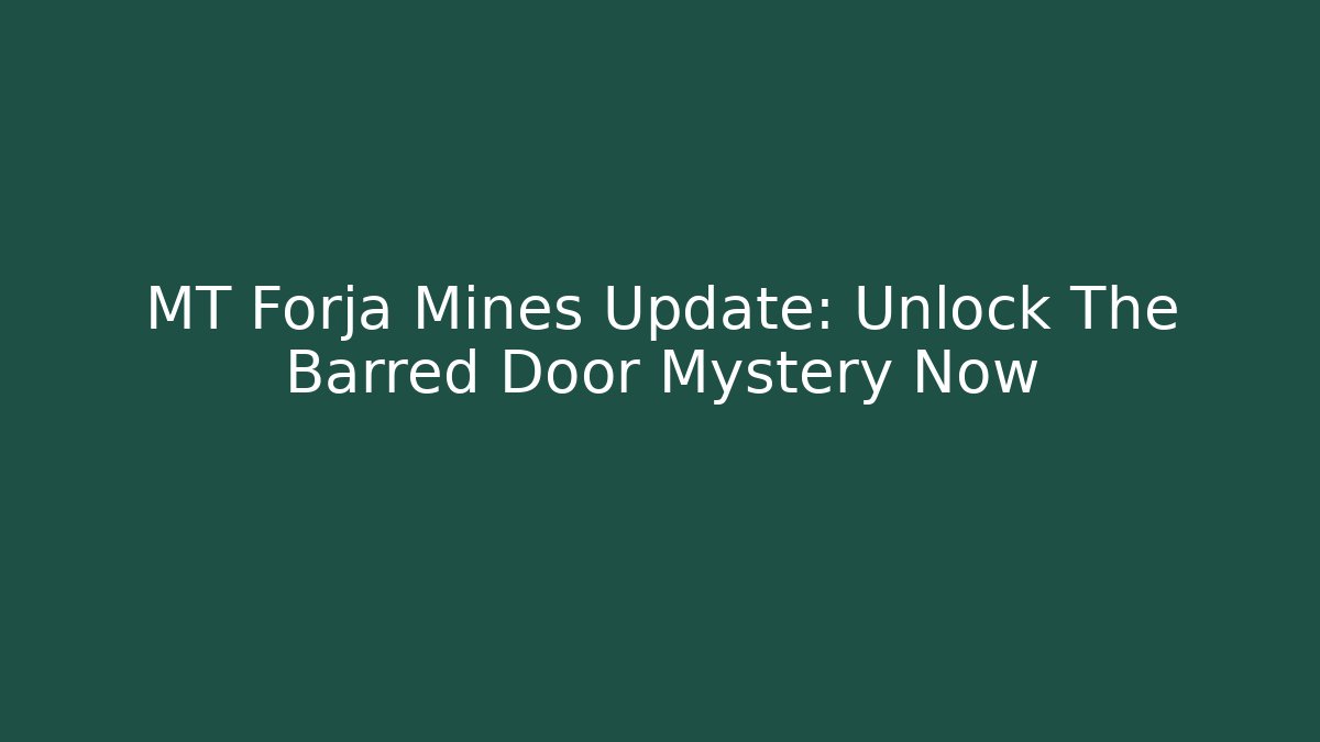 MT Forja Mines Update: Unlock The Barred Door Mystery Now
