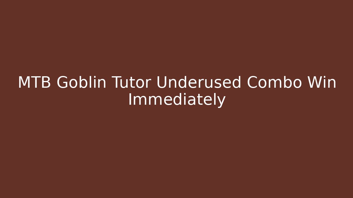 MTB Goblin Tutor Underused Combo Win Immediately - Create More Assets