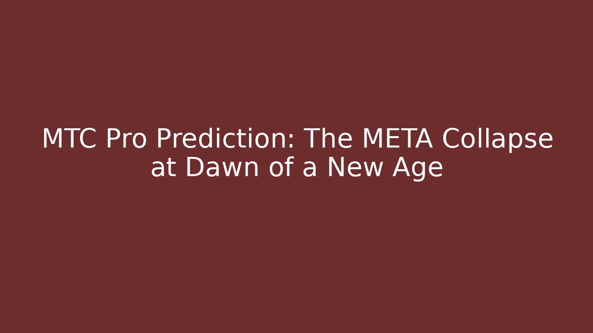 MTC Pro Prediction: The META Collapse at Dawn of a New Age