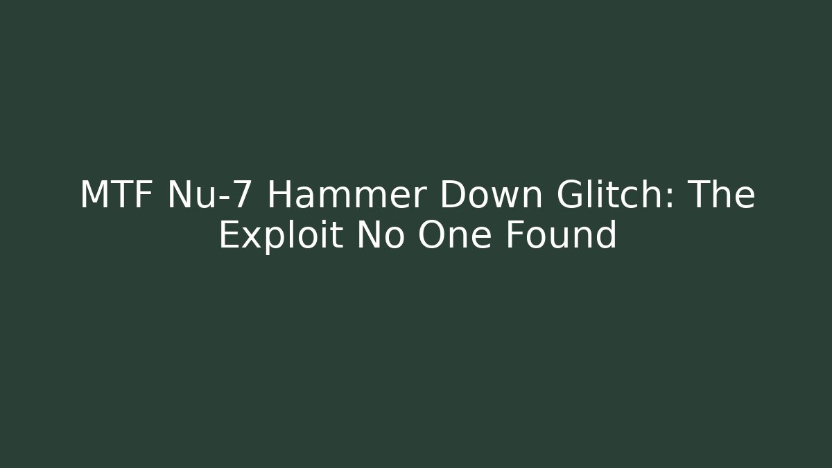 MTF Nu-7 Hammer Down Glitch: The Exploit No One Found