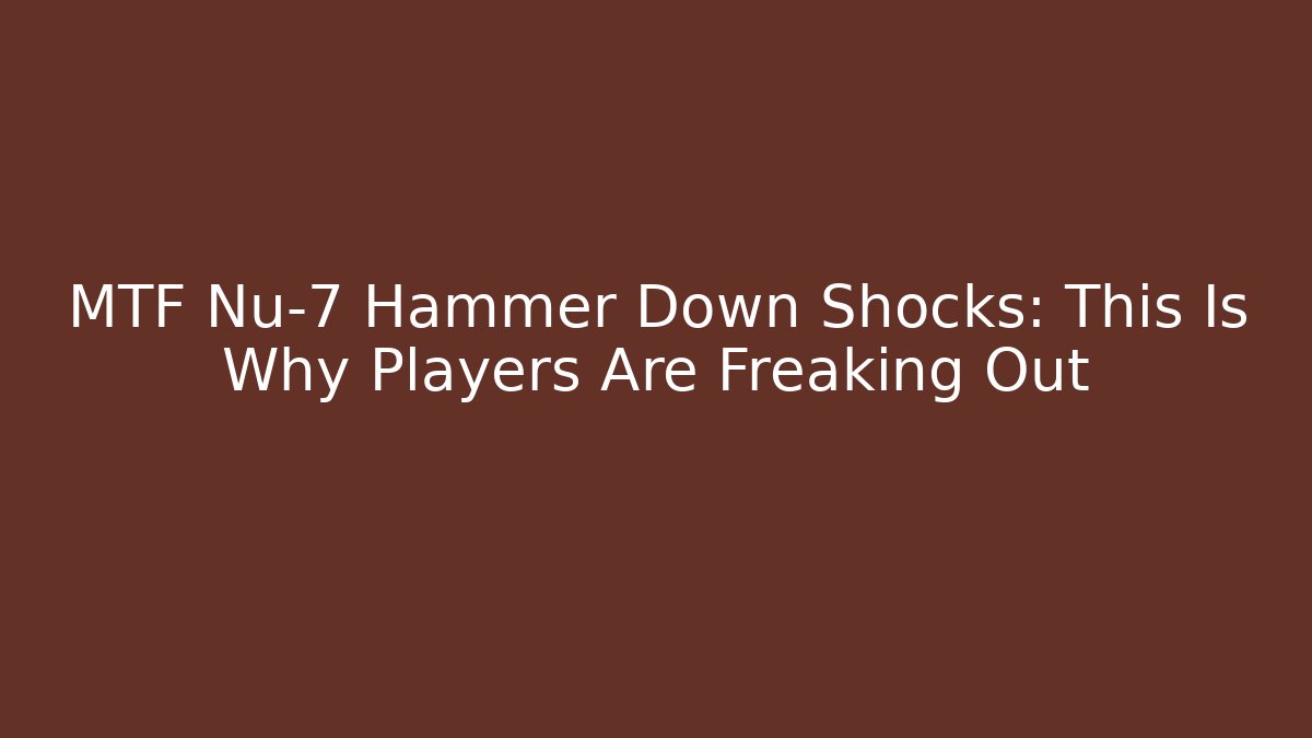 MTF Nu-7 Hammer Down Shocks: This Is Why Players Are Freaking Out - Create More Assets