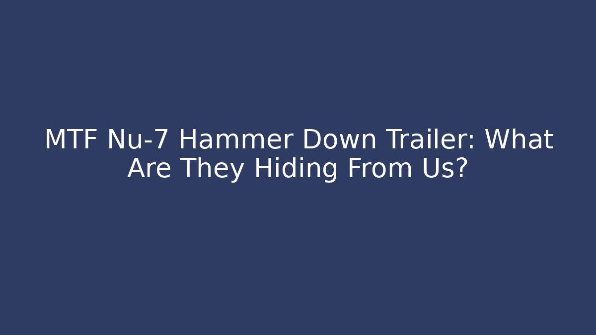 MTF Nu-7 Hammer Down Trailer: What Are They Hiding From Us? - Create More Assets