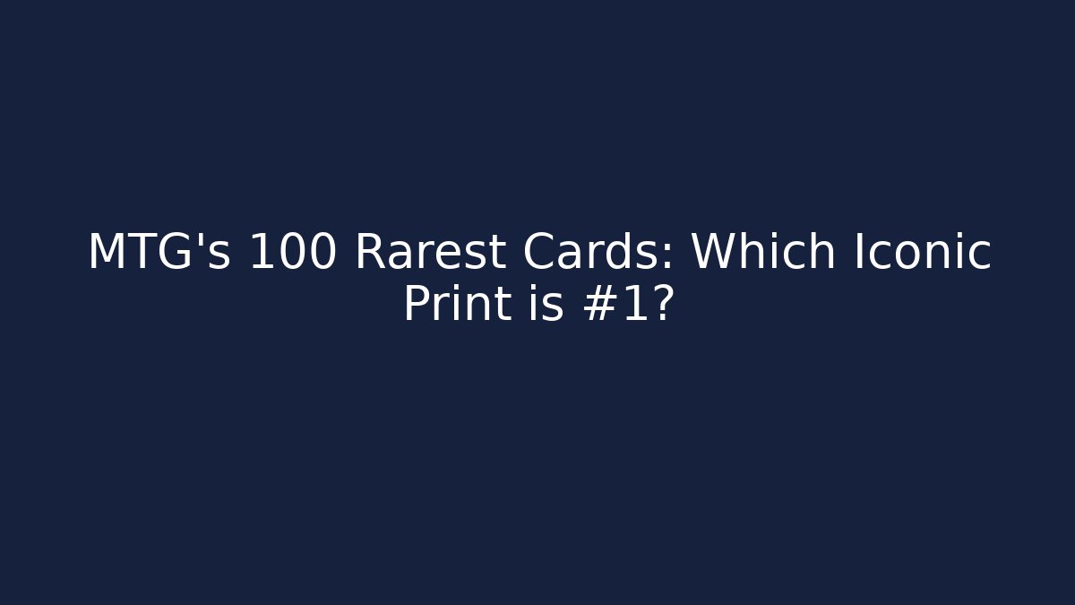 MTG's 100 Rarest Cards: Which Iconic Print is #1?