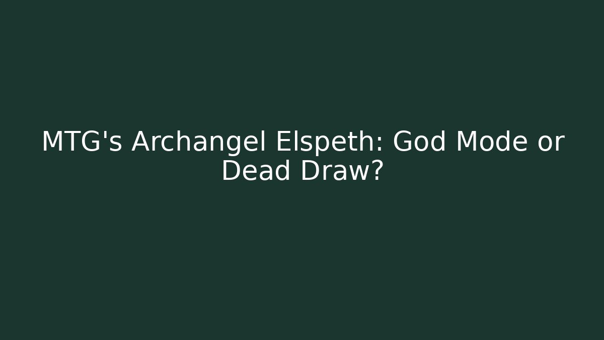 MTG's Archangel Elspeth: God Mode or Dead Draw?