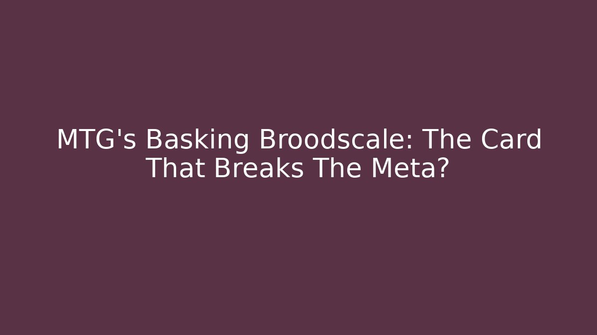 MTG's Basking Broodscale: The Card That Breaks The Meta? - Create More Assets