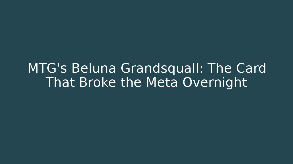 MTG's Beluna Grandsquall: The Card That Broke the Meta Overnight