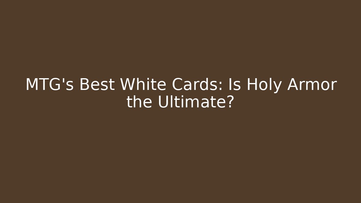 MTG's Best White Cards: Is Holy Armor the Ultimate?