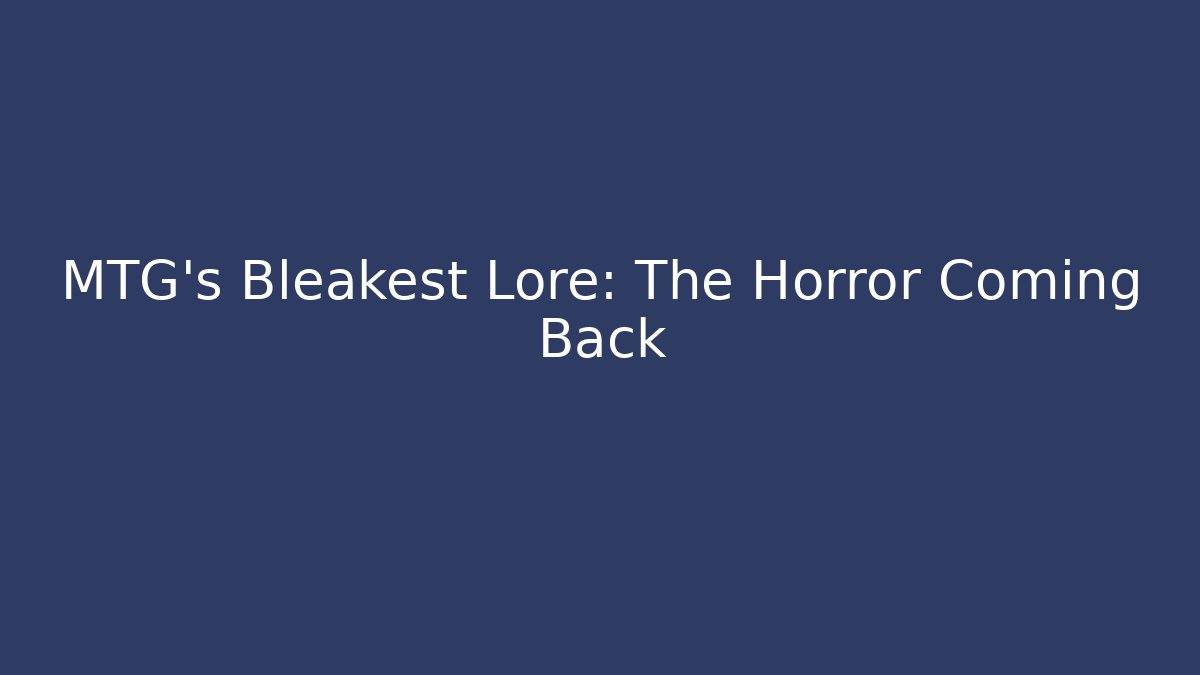 MTG's Bleakest Lore: The Horror Coming Back - Create More Assets