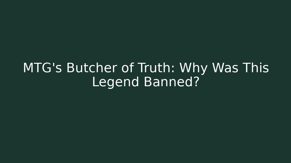 MTG's Butcher of Truth: Why Was This Legend Banned?