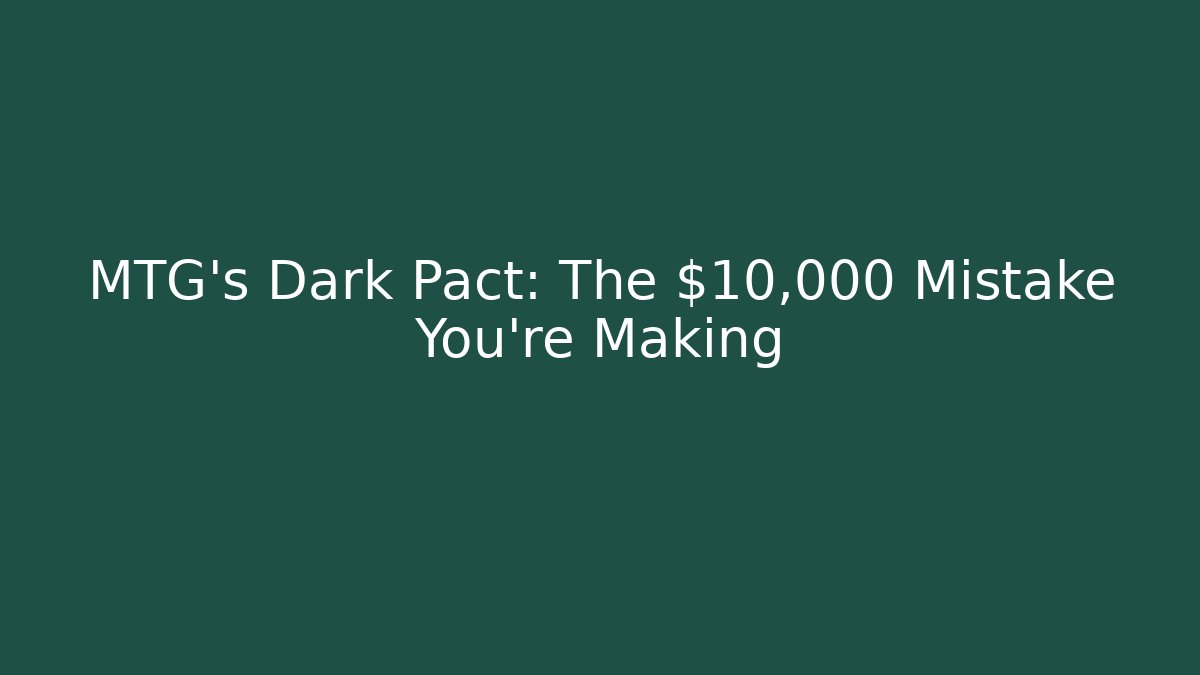 MTG's Dark Pact: The $10,000 Mistake You're Making