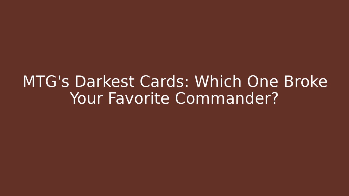 MTG's Darkest Cards: Which One Broke Your Favorite Commander?
