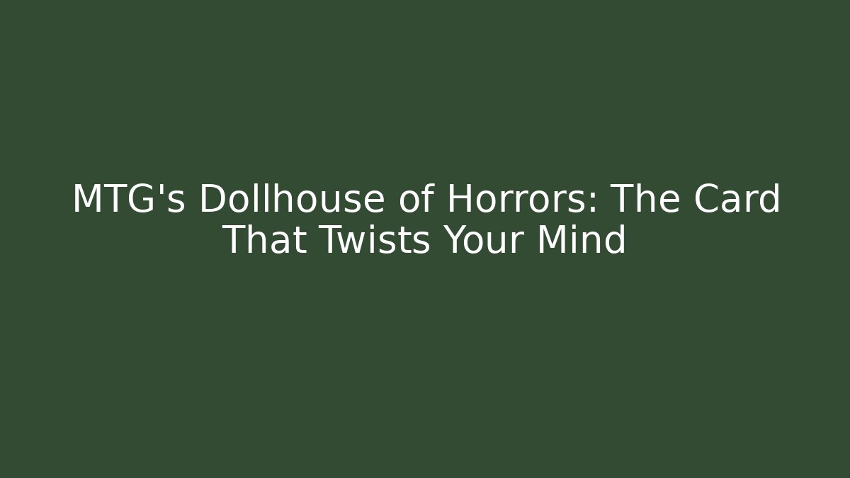MTG's Dollhouse of Horrors: The Card That Twists Your Mind