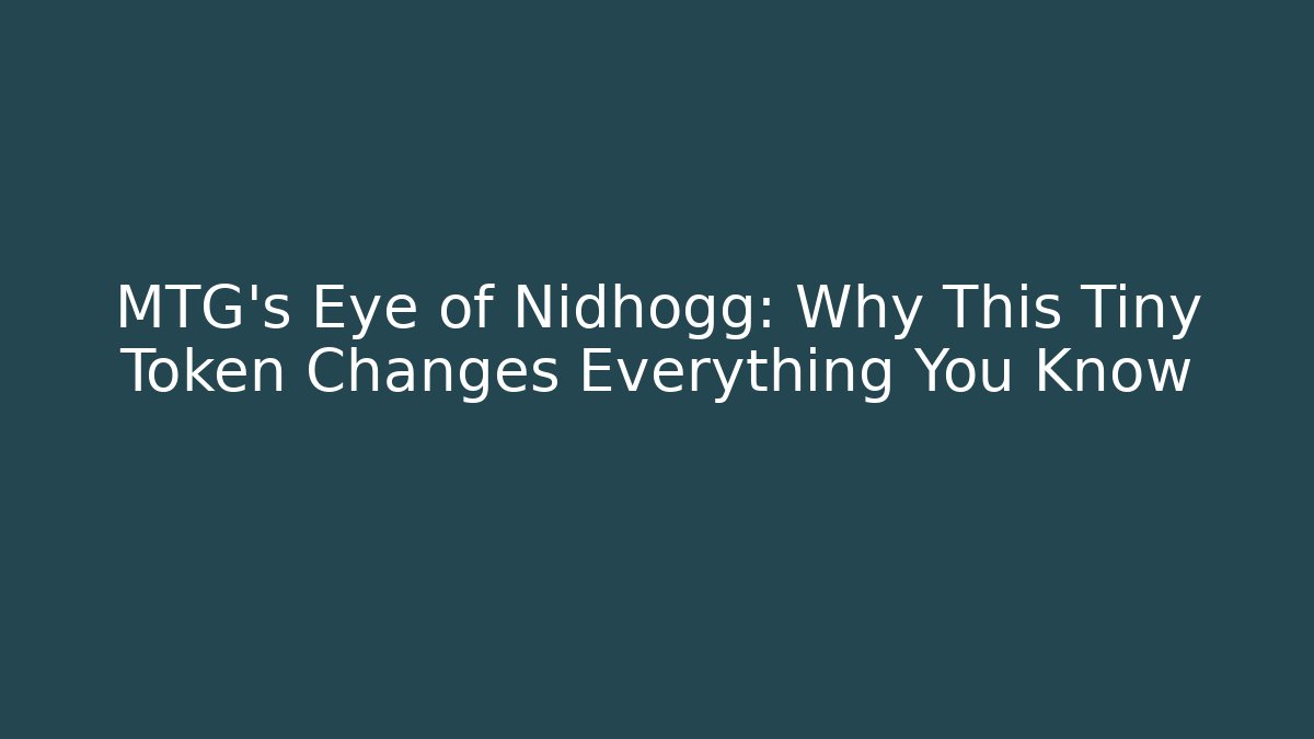 MTG's Eye of Nidhogg: Why This Tiny Token Changes Everything You Know