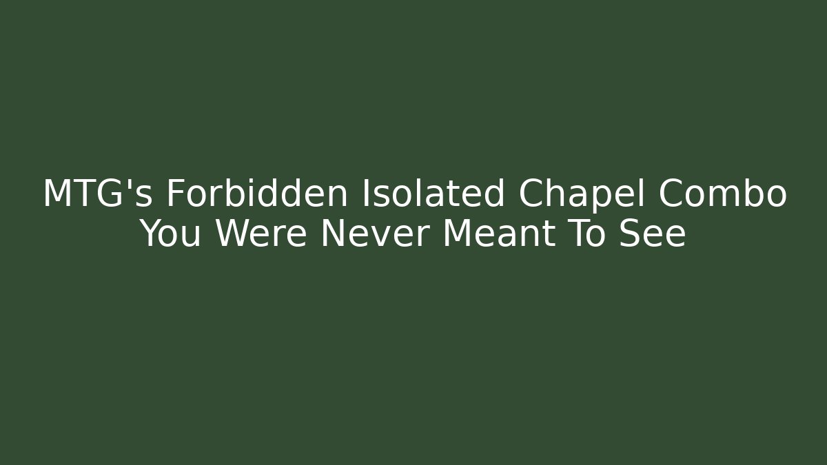 MTG's Forbidden Isolated Chapel Combo You Were Never Meant To See