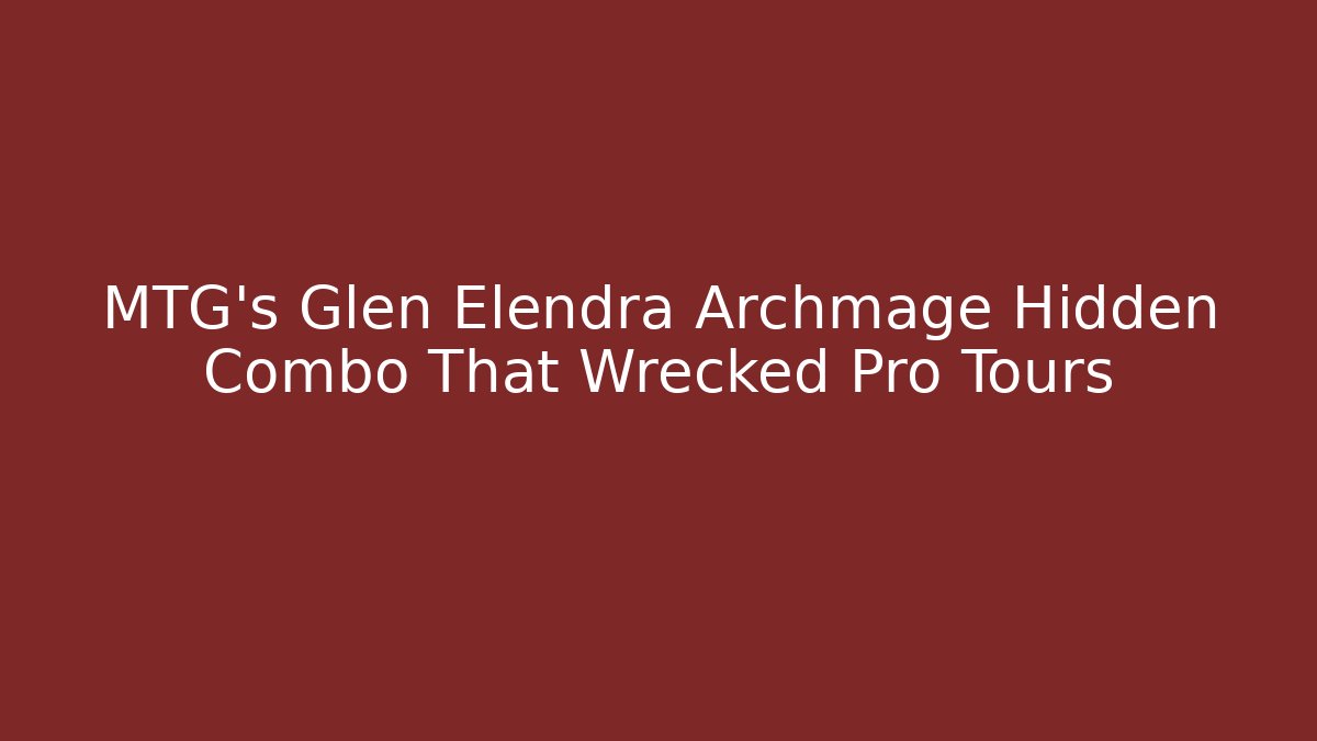 MTG's Glen Elendra Archmage Hidden Combo That Wrecked Pro Tours