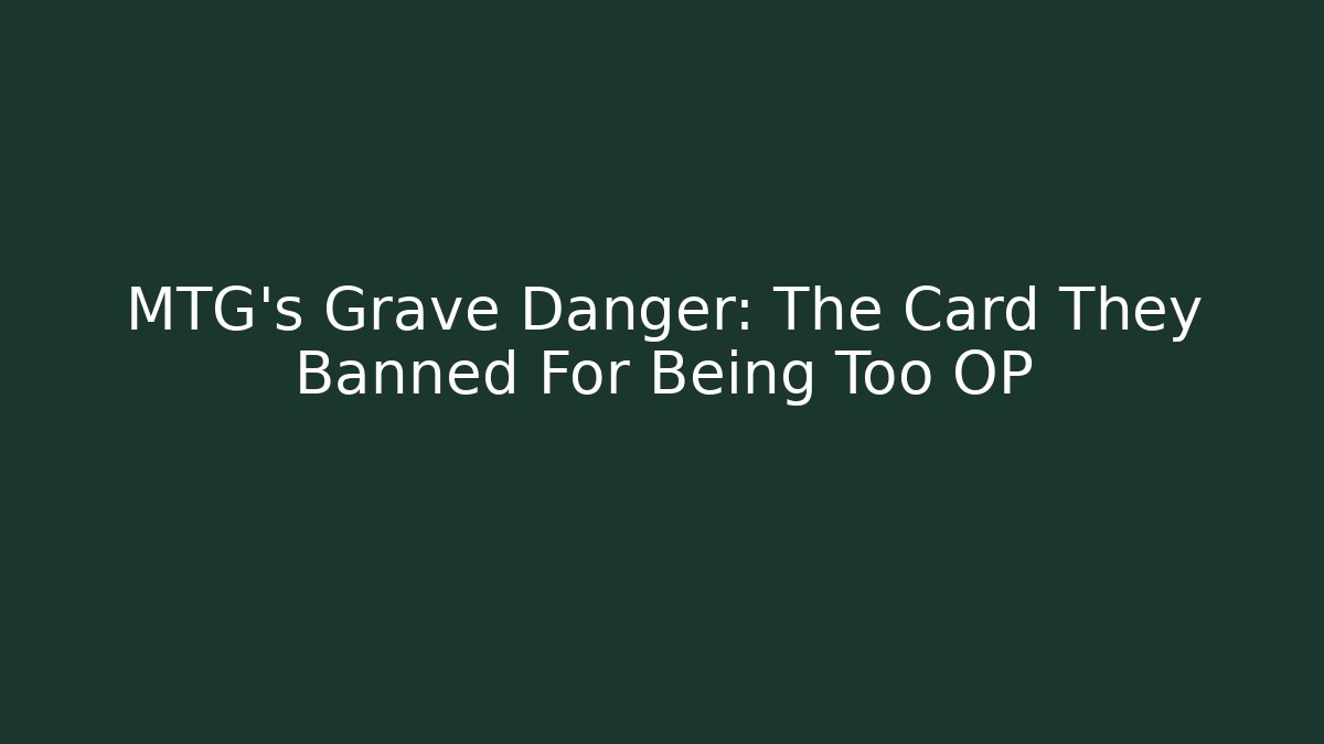 MTG's Grave Danger: The Card They Banned For Being Too OP