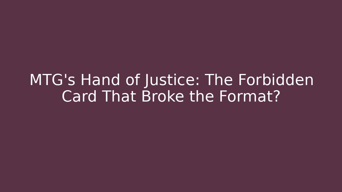 MTG's Hand of Justice: The Forbidden Card That Broke the Format?