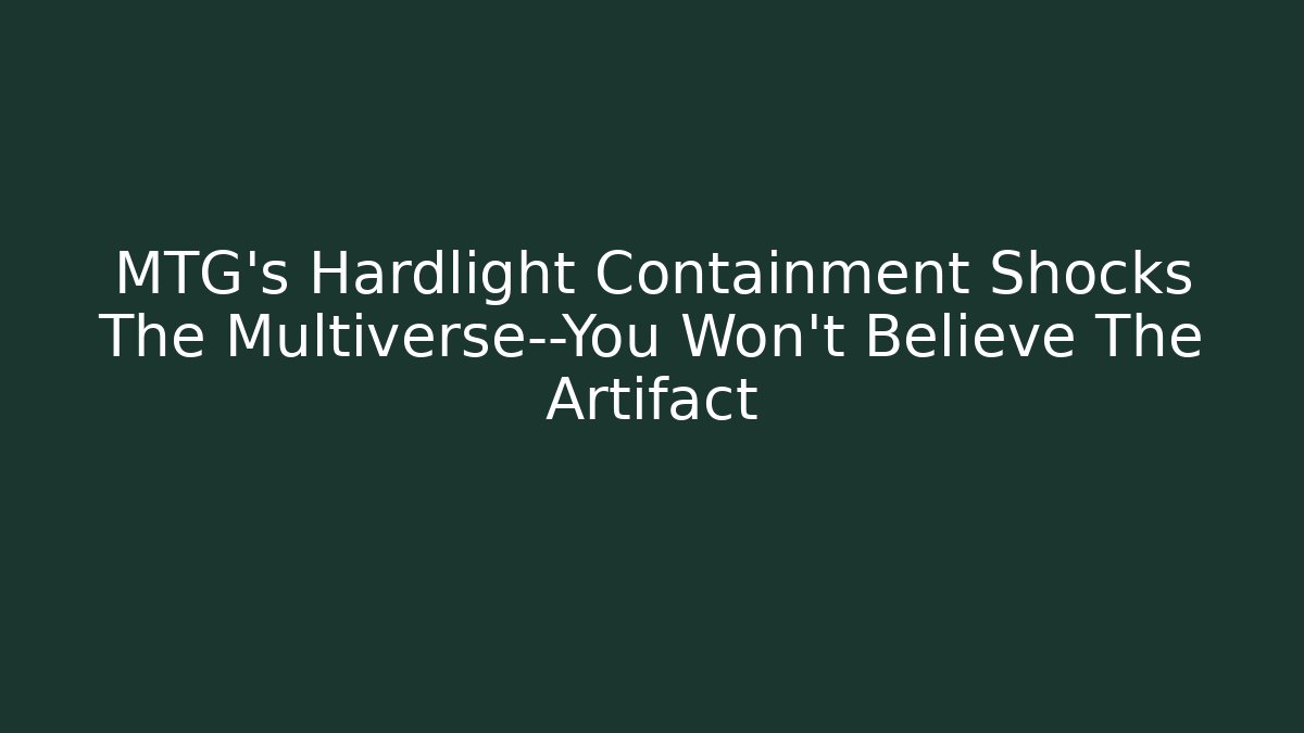 MTG's Hardlight Containment Shocks The Multiverse—You Won't Believe The Artifact