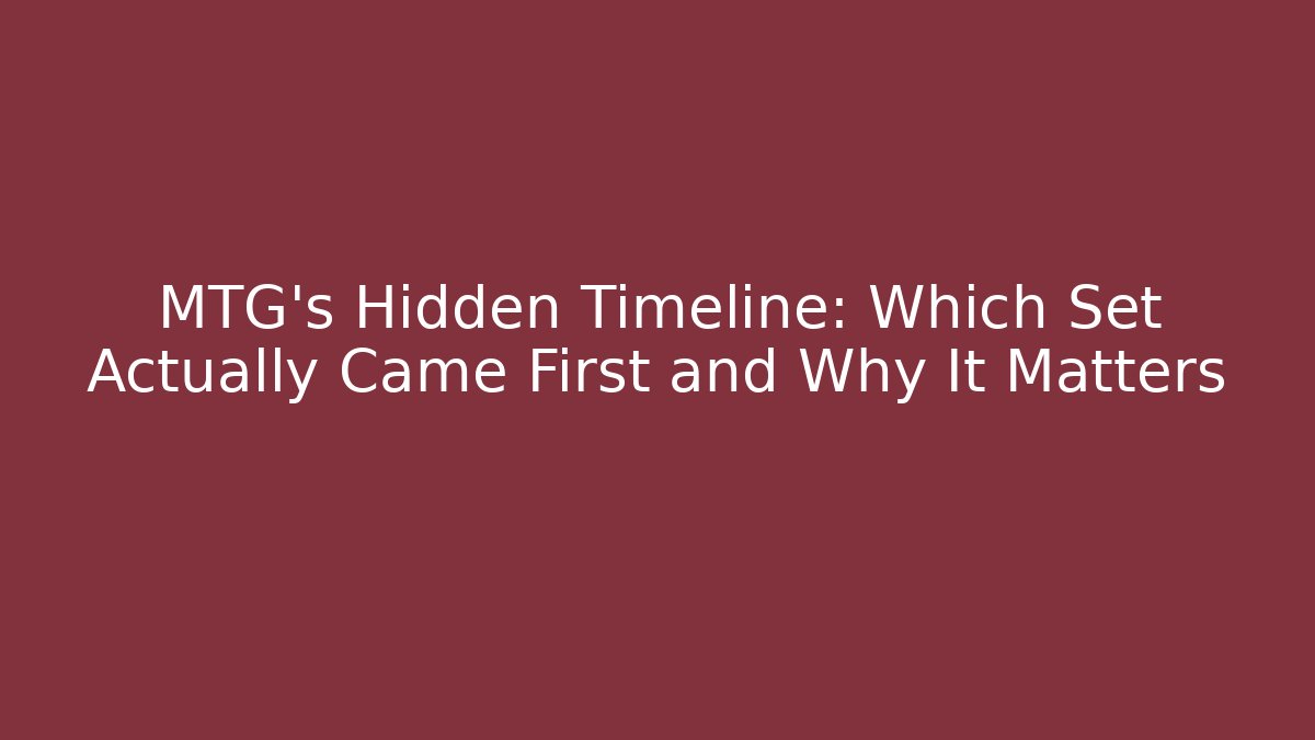 MTG's Hidden Timeline: Which Set Actually Came First and Why It Matters
