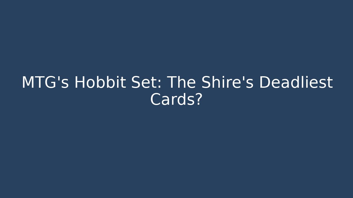 MTG's Hobbit Set: The Shire's Deadliest Cards?