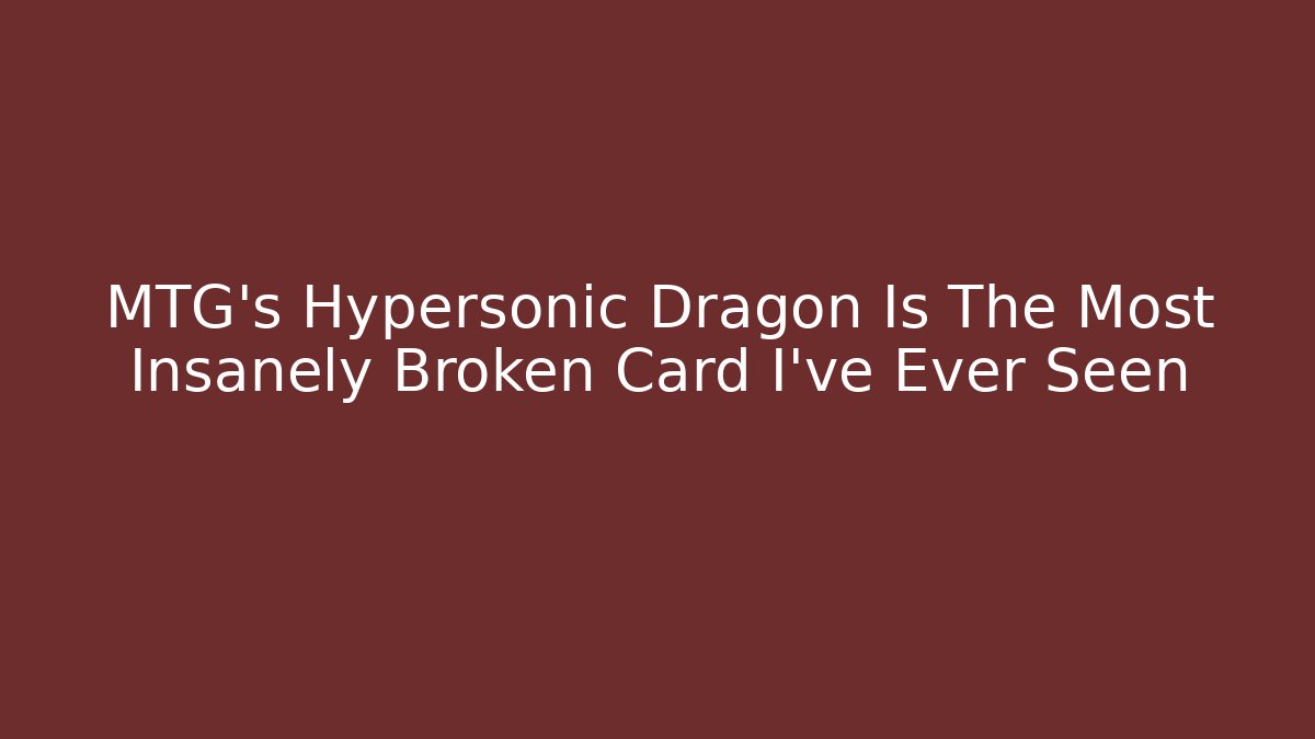 MTG's Hypersonic Dragon Is The Most Insanely Broken Card I've Ever Seen