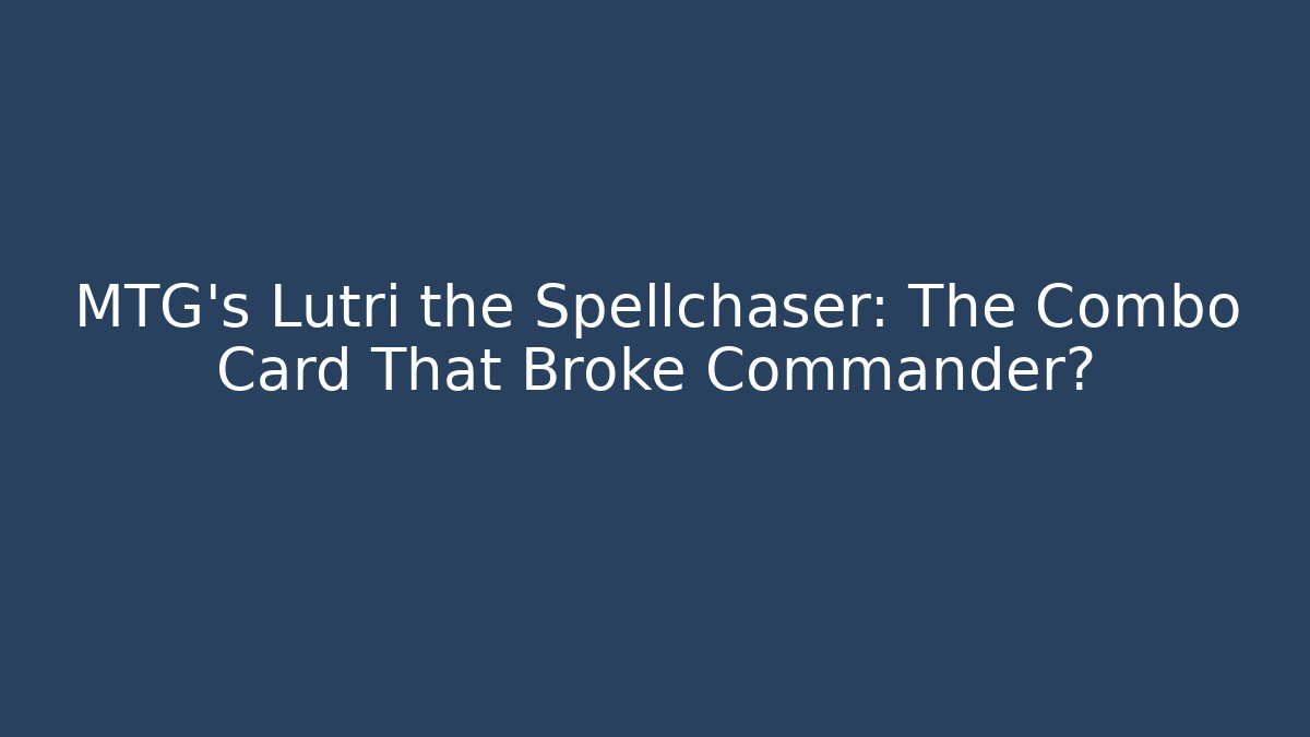 MTG's Lutri the Spellchaser: The Combo Card That Broke Commander?