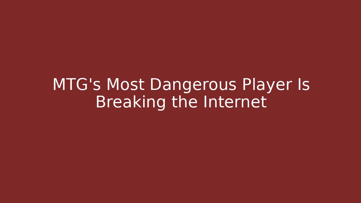 MTG's Most Dangerous Player Is Breaking the Internet - Create More Assets